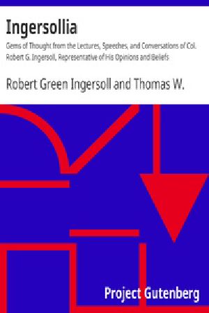 [Gutenberg 38106] • Ingersollia / Gems of Thought from the Lectures, Speeches, and Conversations of Col. Robert G. Ingersoll, Representative of His Opinions and Beliefs